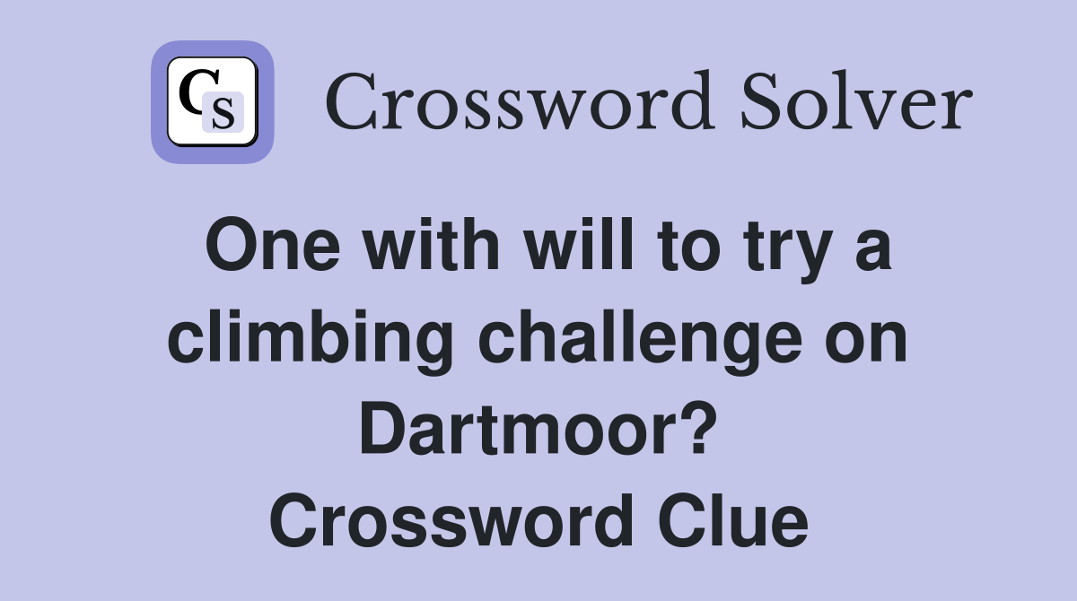 One with will to try a climbing challenge on Dartmoor? Crossword Clue